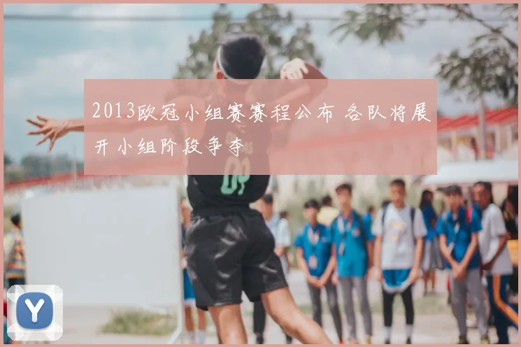 2013欧冠小组赛赛程公布 各队将展开小组阶段争夺