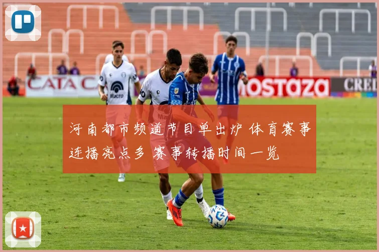 河南都市频道节目单出炉 体育赛事连播亮点多 赛事转播时间一览