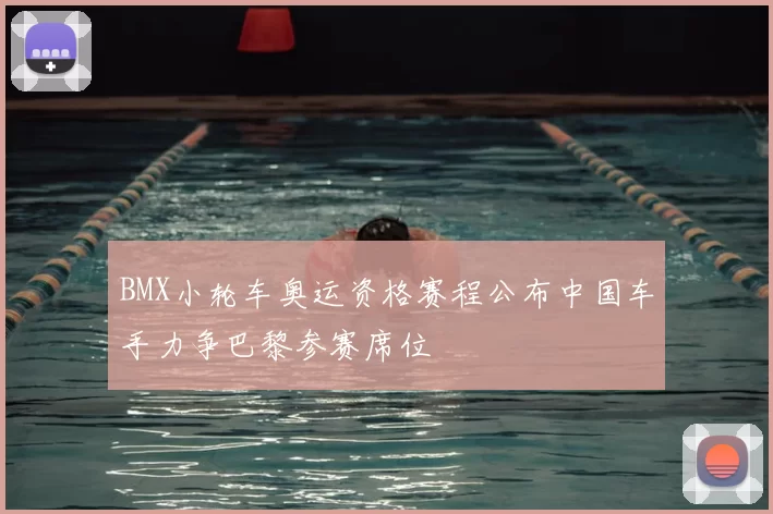 BMX小轮车奥运资格赛程公布中国车手力争巴黎参赛席位