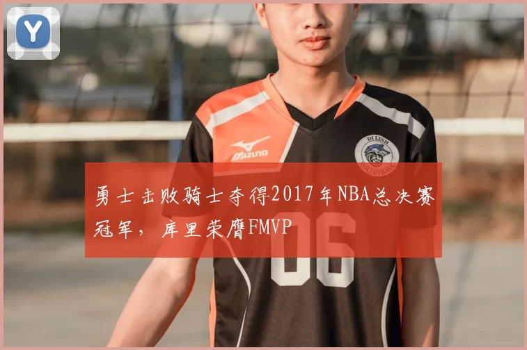 勇士击败骑士夺得2017年NBA总决赛冠军，库里荣膺FMVP
