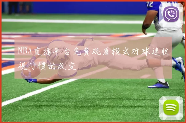 NBA直播平台免费观看模式对球迷收视习惯的改变