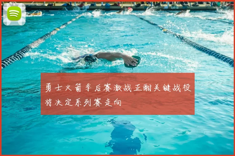 勇士火箭季后赛激战正酣关键战役将决定系列赛走向