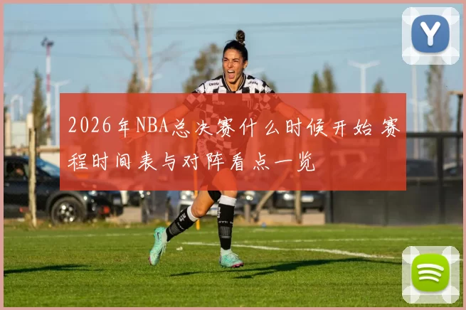 2026年NBA总决赛什么时候开始 赛程时间表与对阵看点一览