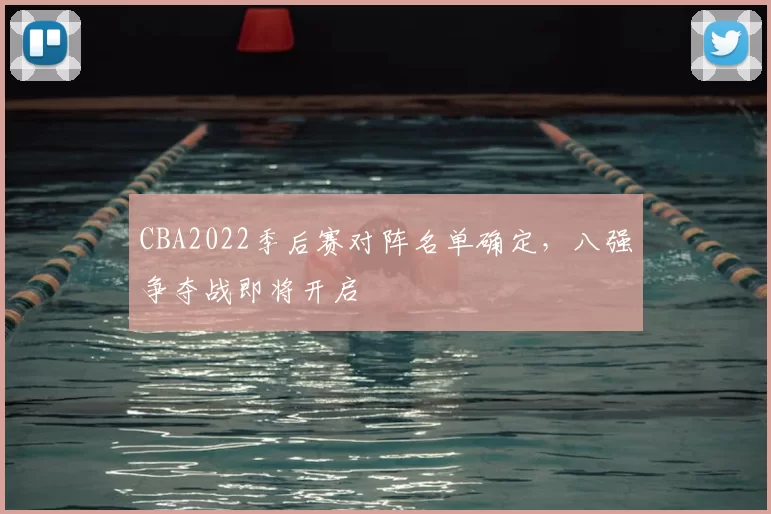 CBA2022季后赛对阵名单确定，八强争夺战即将开启